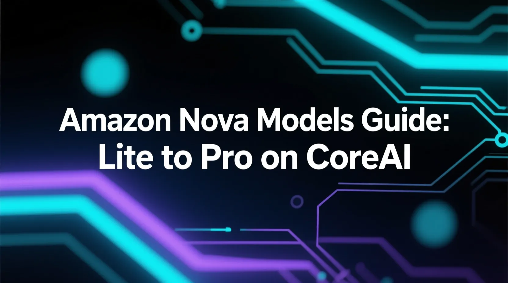 Amazon Nova Models Guide: Lite to Pro on CoreAI
