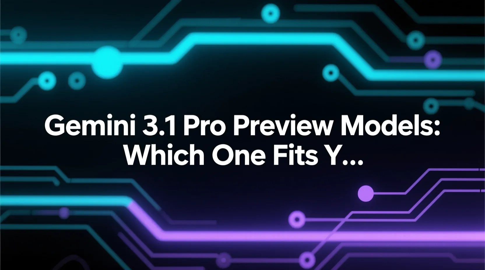Gemini 3.1 Pro Preview Models: Which One Fits Your Work?