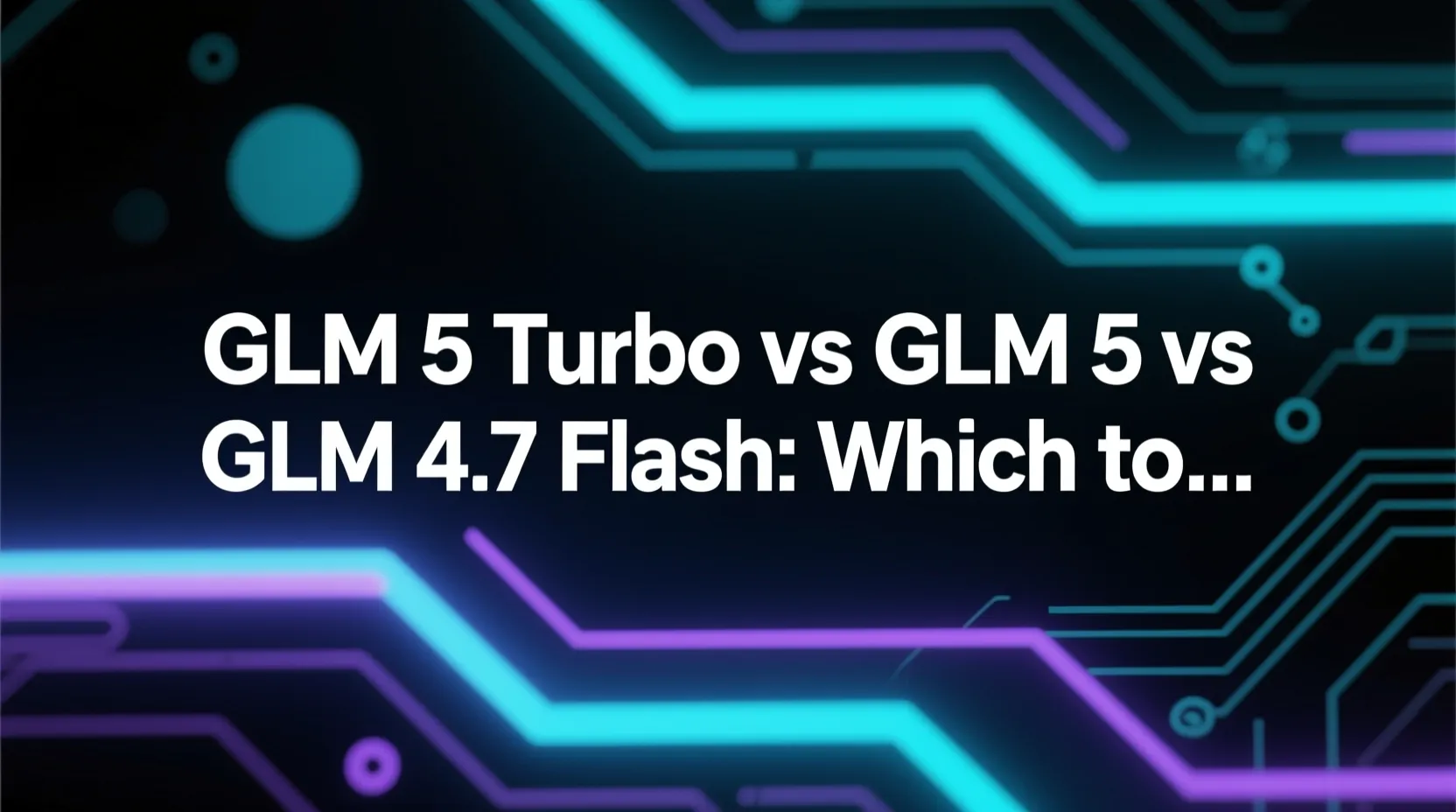GLM 5 Turbo vs GLM 5 vs GLM 4.7 Flash: Which to Pick?