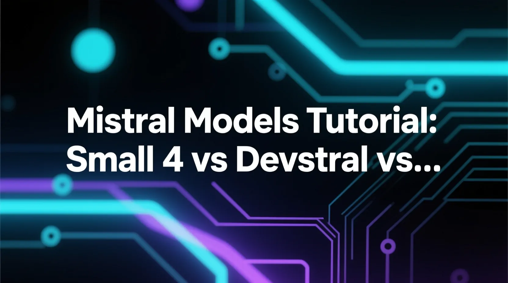 Mistral Models Tutorial: Small 4 vs Devstral vs Creative