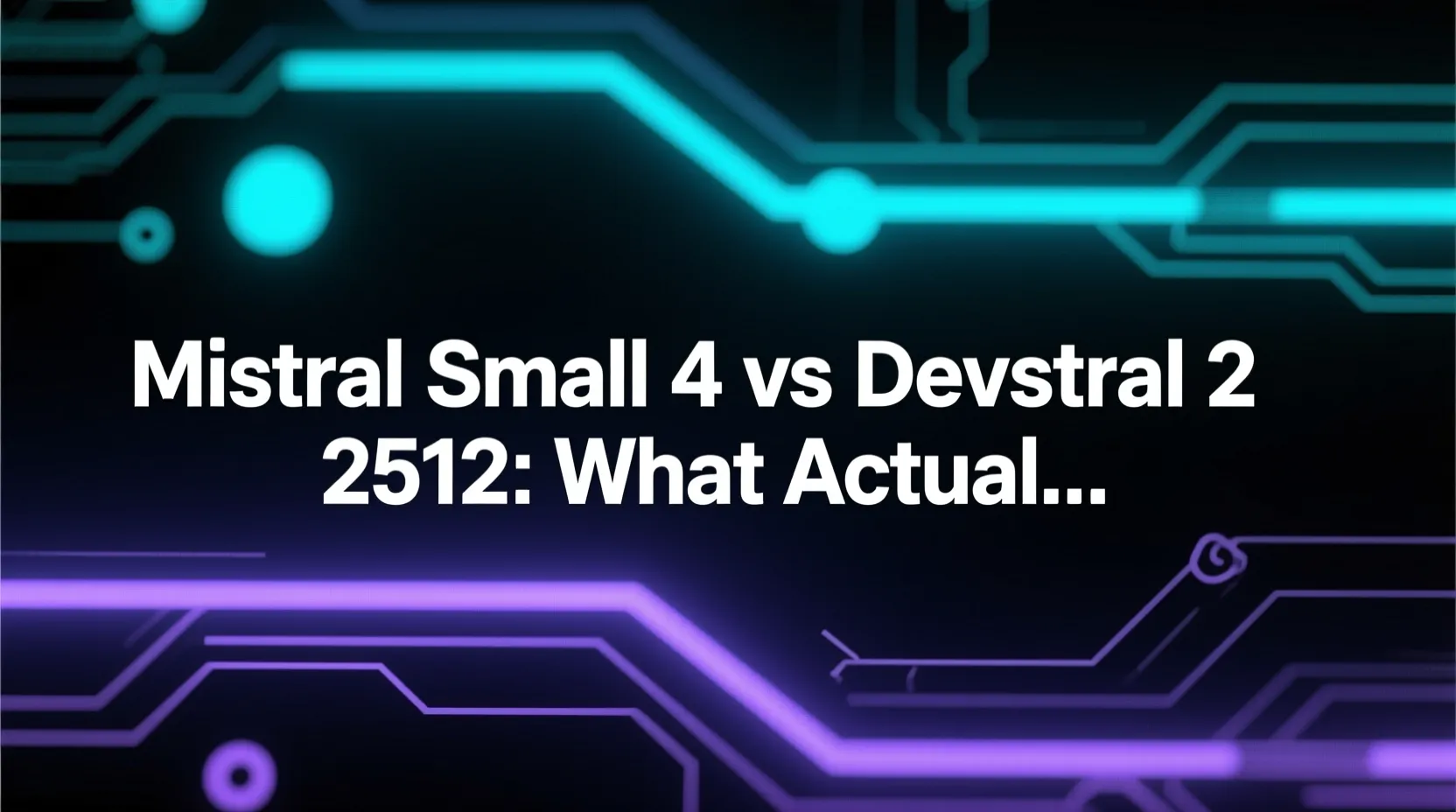 Mistral Small 4 vs Devstral 2 2512: What Actually Changed
