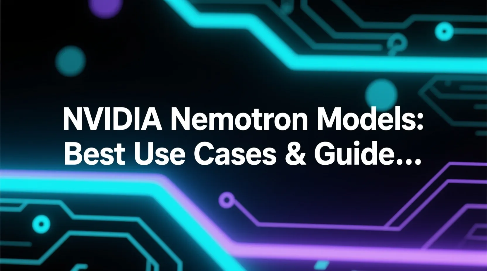 NVIDIA Nemotron Models: Best Use Cases & Guide for 2026