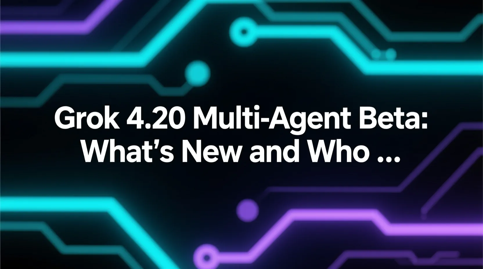 Grok 4.20 Multi-Agent Beta: What's New and Who Benefits